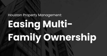 Houston Property Management_ Easing Multi-Family Ownership